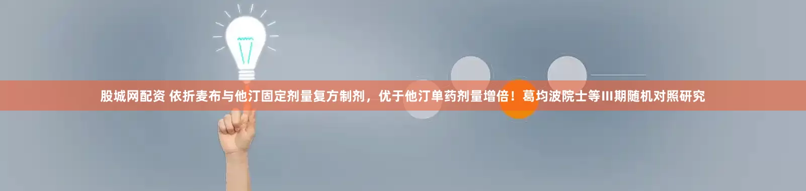 股城网配资 依折麦布与他汀固定剂量复方制剂，优于他汀单药剂量增倍！葛均波院士等Ⅲ期随机对照研究